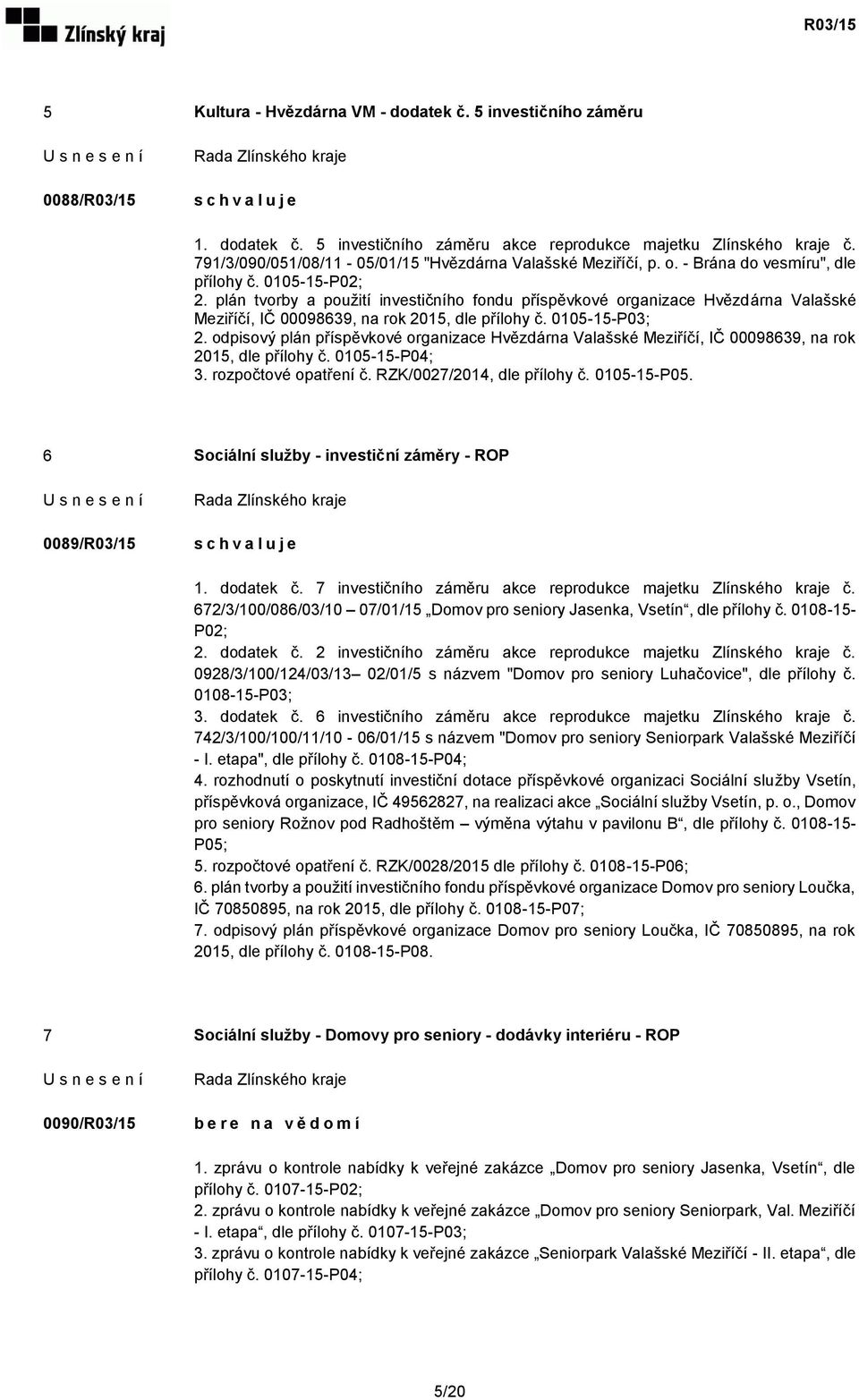 plán tvorby a použití investičního fondu příspěvkové organizace Hvězdárna Valašské Meziříčí, IČ 00098639, na rok 2015, dle přílohy č. 0105-15-P03; 2.
