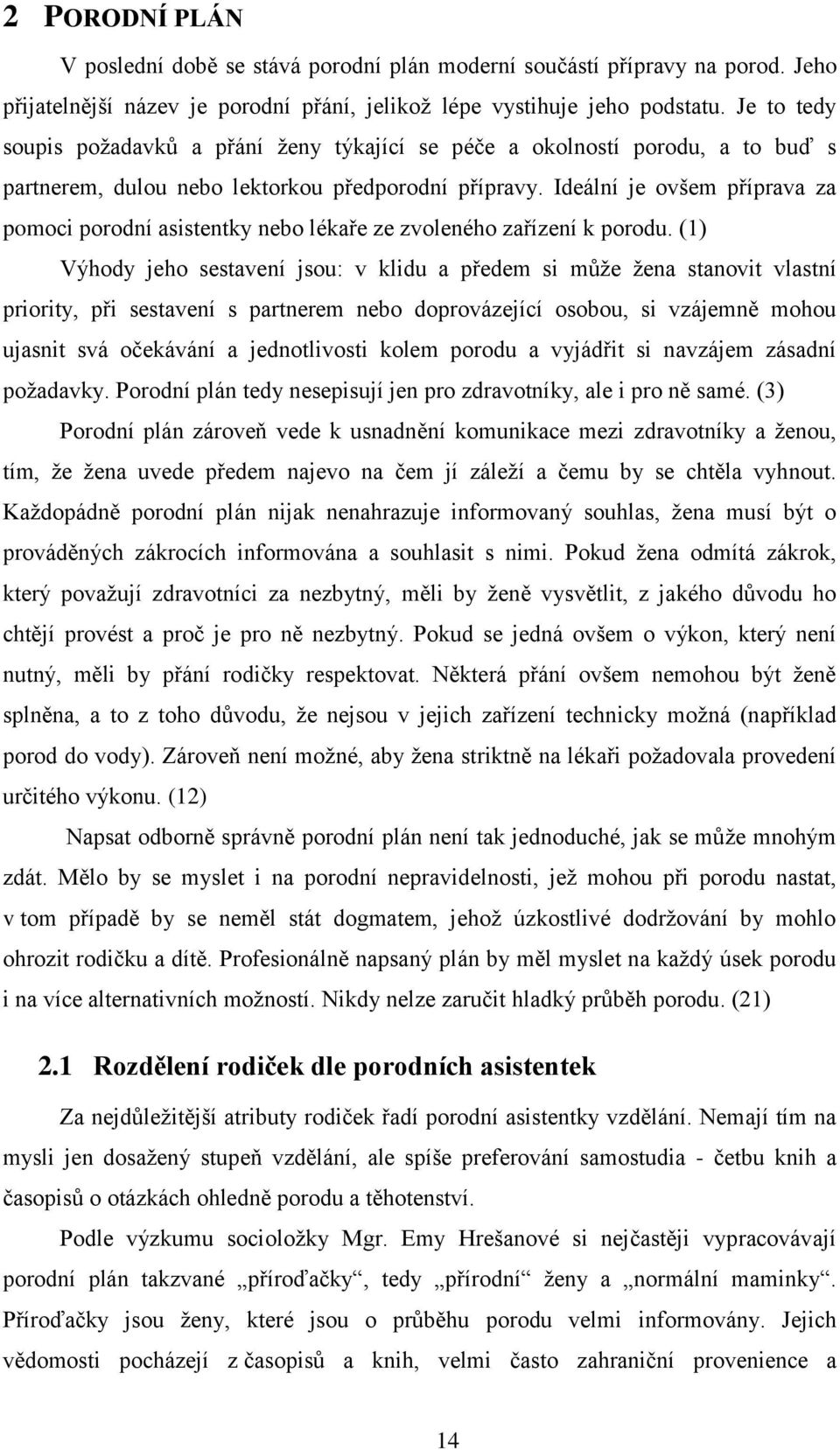 Ideální je ovšem příprava za pomoci porodní asistentky nebo lékaře ze zvoleného zařízení k porodu.