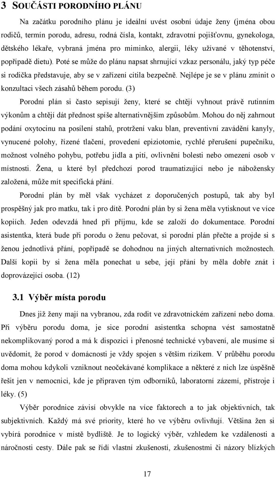 Poté se může do plánu napsat shrnující vzkaz personálu, jaký typ péče si rodička představuje, aby se v zařízení cítila bezpečně. Nejlépe je se v plánu zmínit o konzultaci všech zásahů během porodu.