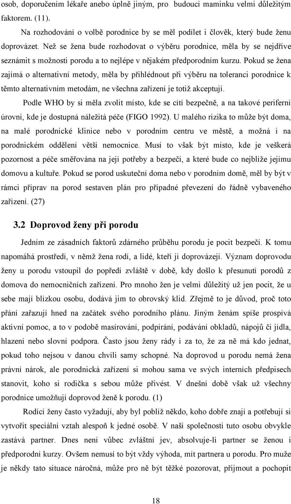 Pokud se žena zajímá o alternativní metody, měla by přihlédnout při výběru na toleranci porodnice k těmto alternativním metodám, ne všechna zařízení je totiž akceptují.