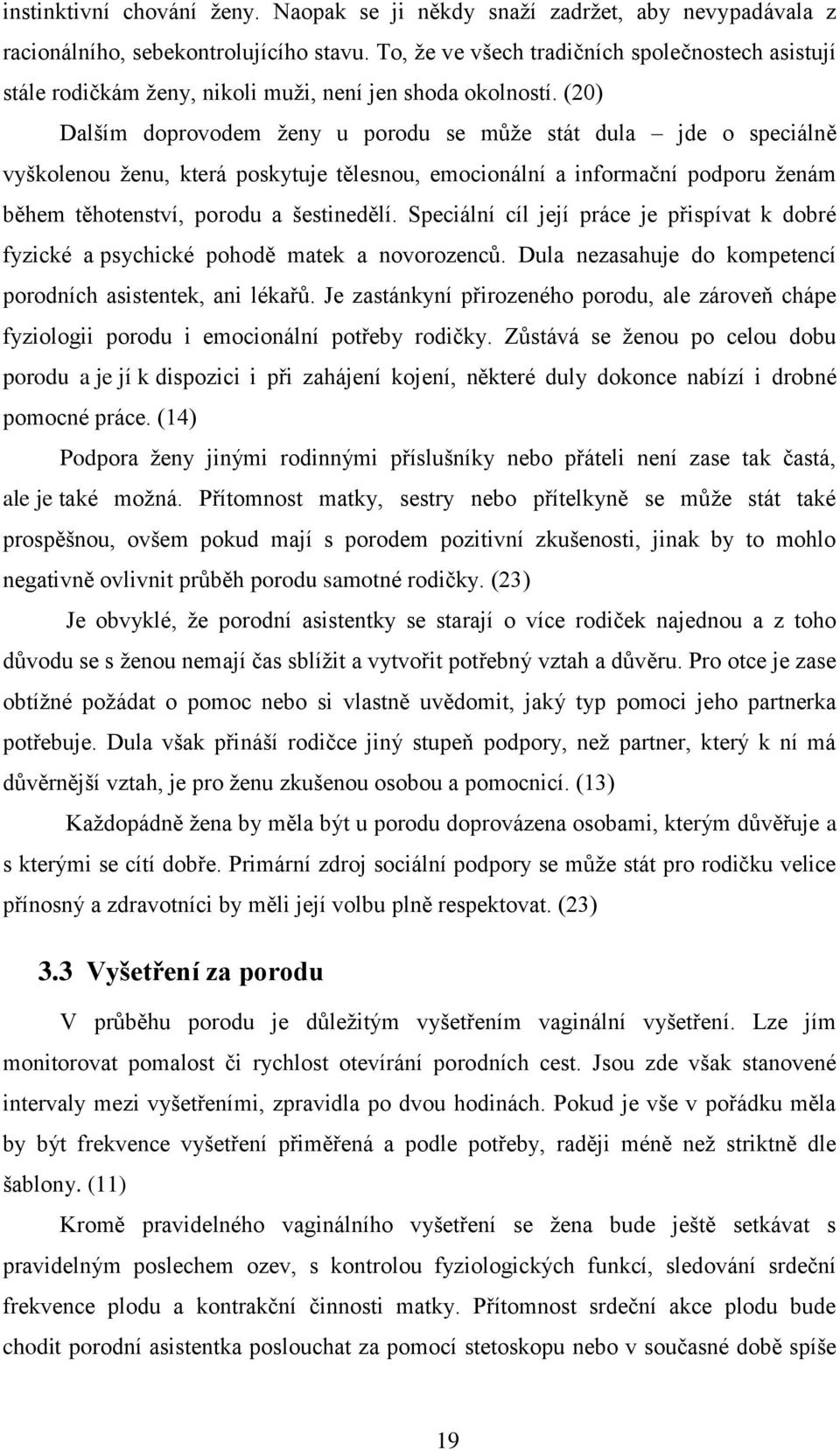 (20) Dalším doprovodem ženy u porodu se může stát dula jde o speciálně vyškolenou ženu, která poskytuje tělesnou, emocionální a informační podporu ženám během těhotenství, porodu a šestinedělí.