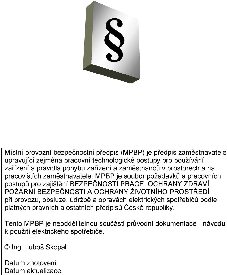 MPBP je soubor poţadavků a pracovních postupů pro zajištění BEZPEČNOSTI PRÁCE, OCHRANY ZDRAVÍ, POŢÁRNÍ BEZPEČNOSTI A OCHRANY ŢIVOTNÍHO PROSTŘEDÍ při provozu,