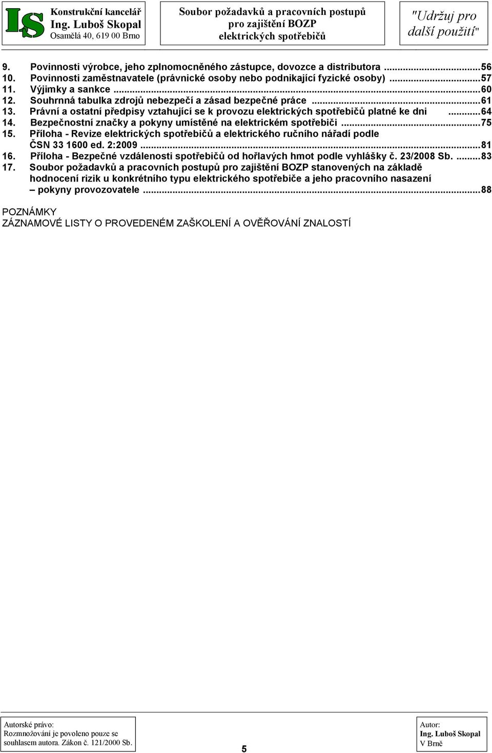 Souhrnná tabulka zdrojů nebezpečí a zásad bezpečné práce... 61 13. Právní a ostatní předpisy vztahující se k provozu elektrických spotřebičů platné ke dni... 64 14.