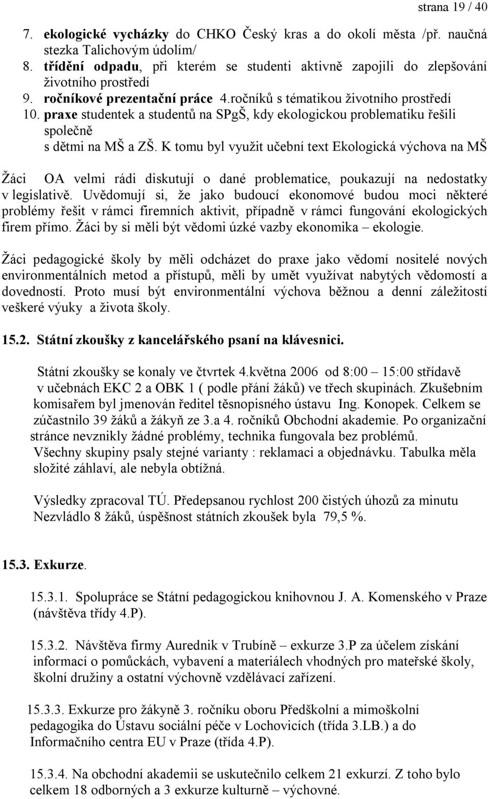 praxe studentek a studentů na SPgŠ, kdy ekologickou problematiku řešili společně s dětmi na MŠ a ZŠ.