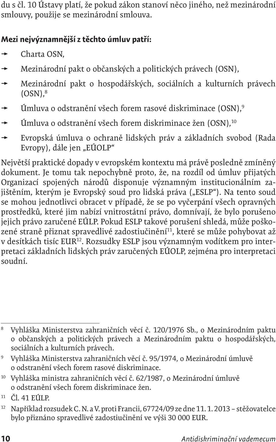 odstranění všech forem rasové diskriminace (OSN), 9 Úmluva o odstranění všech forem diskriminace žen (OSN), 10 Evropská úmluva o ochraně lidských práv a základních svobod (Rada Evropy), dále jen