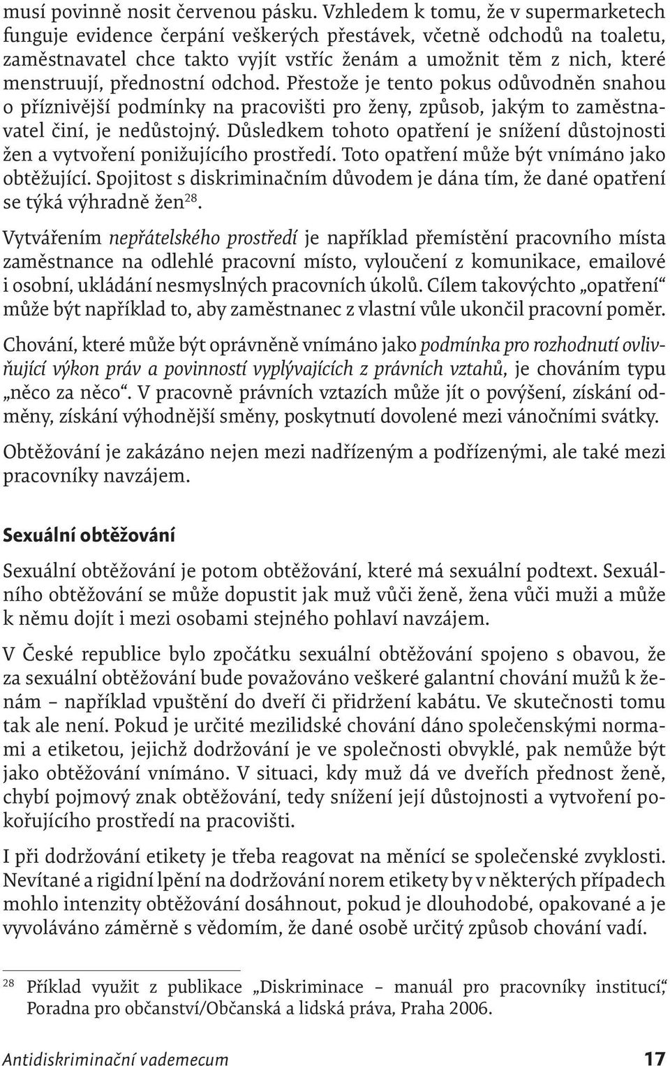 přednostní odchod. Přestože je tento pokus odůvodněn snahou o příznivější podmínky na pracovišti pro ženy, způsob, jakým to zaměstnavatel činí, je nedůstojný.