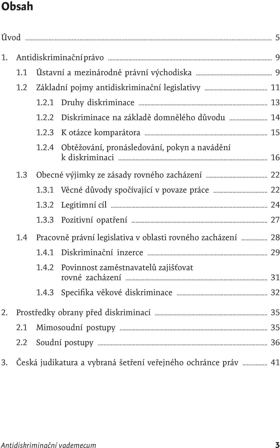 .. 22 1.3.2 Legitimní cíl... 24 1.3.3 Pozitivní opatření... 27 1.4 Pracovně právní legislativa v oblasti rovného zacházení... 28 1.4.1 Diskriminační inzerce... 29 1.4.2 Povinnost zaměstnavatelů zajišťovat rovné zacházení.