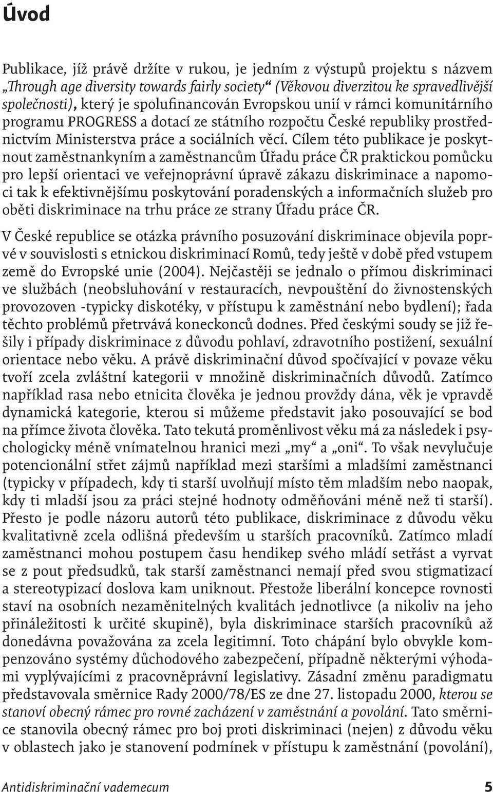 Cílem této publikace je poskytnout zaměstnankyním a zaměstnancům Úřadu práce ČR praktickou pomůcku pro lepší orientaci ve veřejnoprávní úpravě zákazu diskriminace a napomoci tak k efektivnějšímu