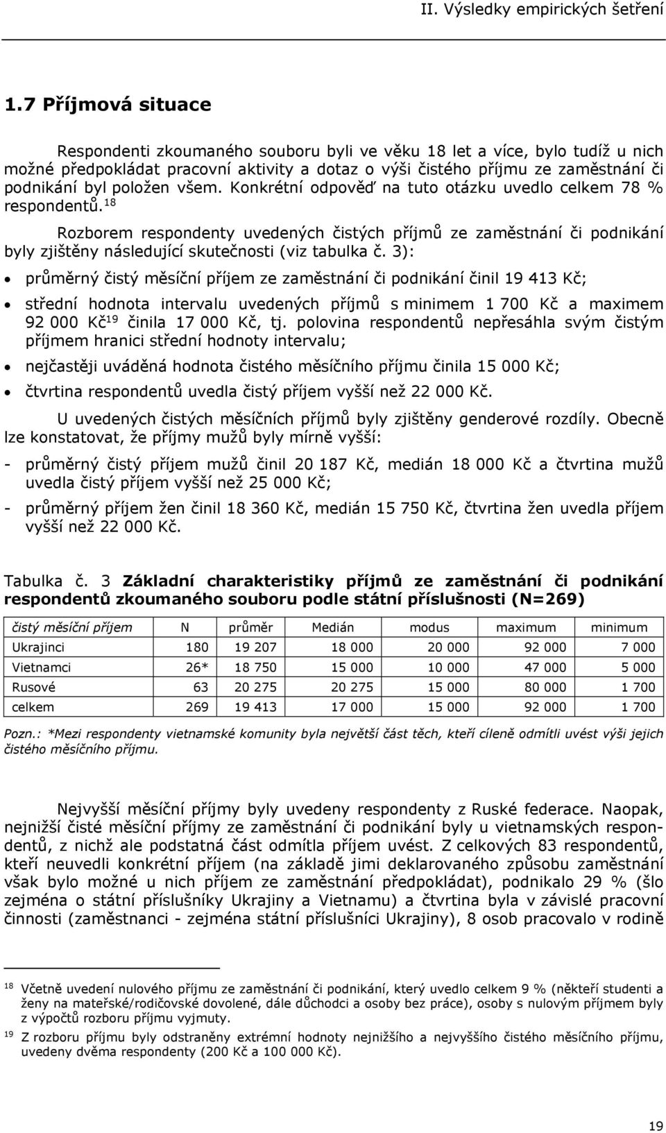 18 Rozborem respondenty uvedených čistých příjmů ze zaměstnání či podnikání byly zjištěny následující skutečnosti (viz tabulka č.