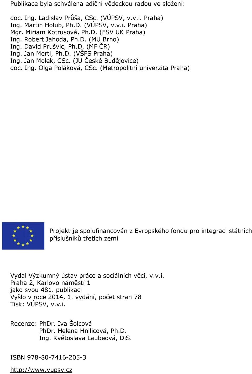 (Metropolitní univerzita Praha) Projekt je spolufinancován z Evropského fondu pro integraci státních příslušníků třetích zemí Vydal Výzkumný ústav práce a sociálních věcí, v.v.i. Praha 2, Karlovo náměstí 1 jako svou 481.