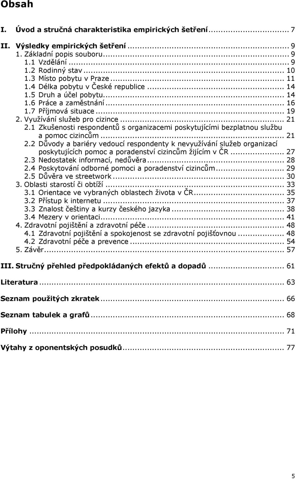 1 Zkušenosti respondentů s organizacemi poskytujícími bezplatnou službu a pomoc cizincům... 21 2.