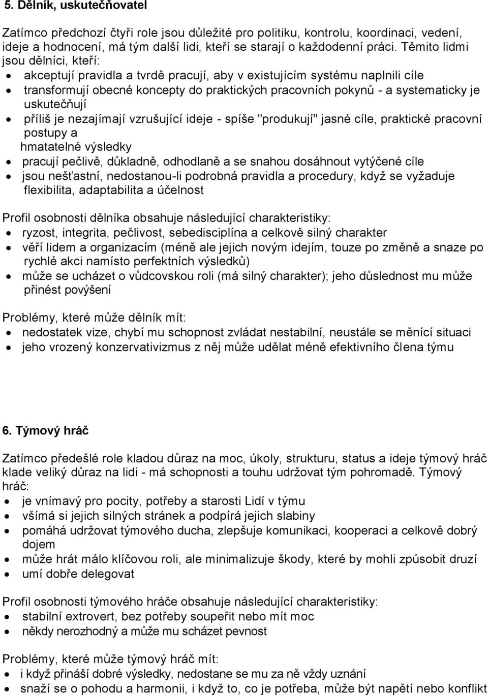 uskutečňují příliš je nezajímají vzrušující ideje - spíše "produkují" jasné cíle, praktické pracovní postupy a hmatatelné výsledky pracují pečlivě, důkladně, odhodlaně a se snahou dosáhnout vytýčené