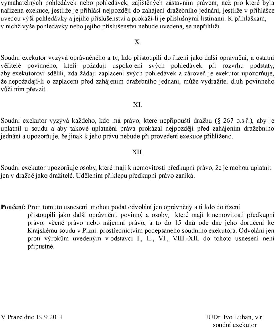 Soudní exekutor vyzývá oprávněného a ty, kdo přistoupili do řízení jako další oprávnění, a ostatní věřitelé povinného, kteří požadují uspokojení svých pohledávek při rozvrhu podstaty, aby exekutorovi