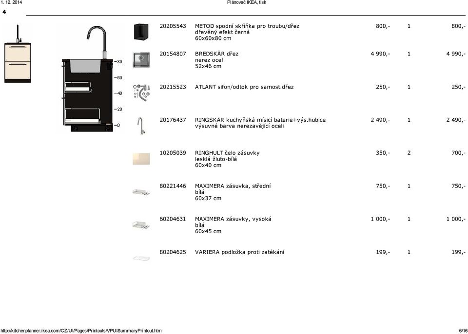 hubice výsuvné barva nerezavějící oceli 2 490, 1 2 490, 10205039 RINGHULT čelo zásuvky 60x40 cm 350, 2 700, 80221446 MAXIMERA zásuvka, střední