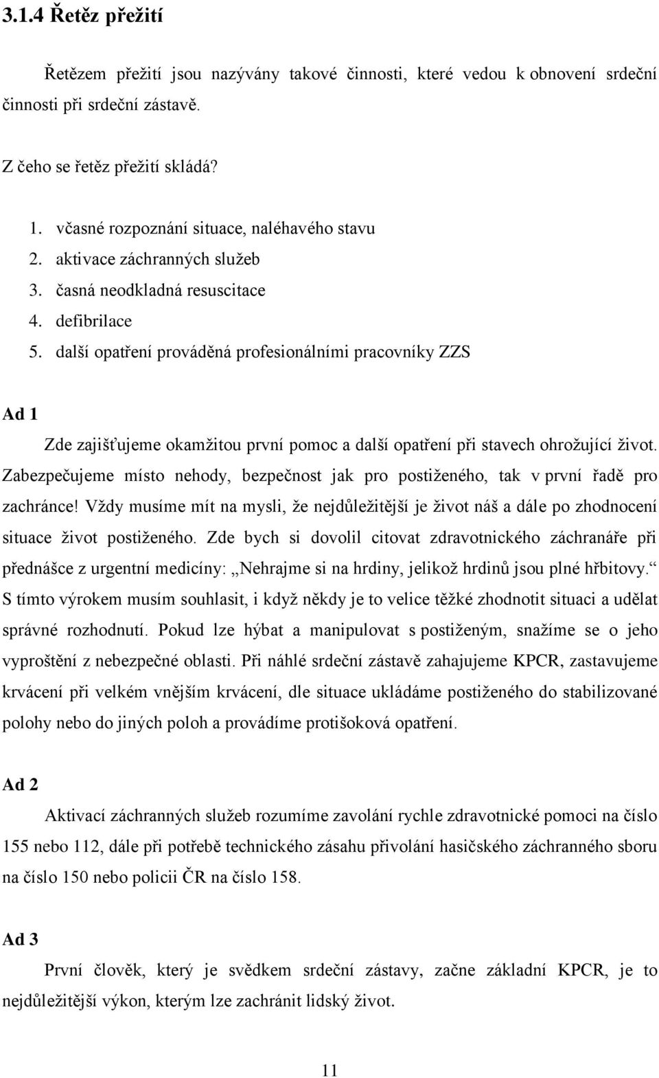 další opatření prováděná profesionálními pracovníky ZZS Ad 1 Zde zajišťujeme okamţitou první pomoc a další opatření při stavech ohroţující ţivot.