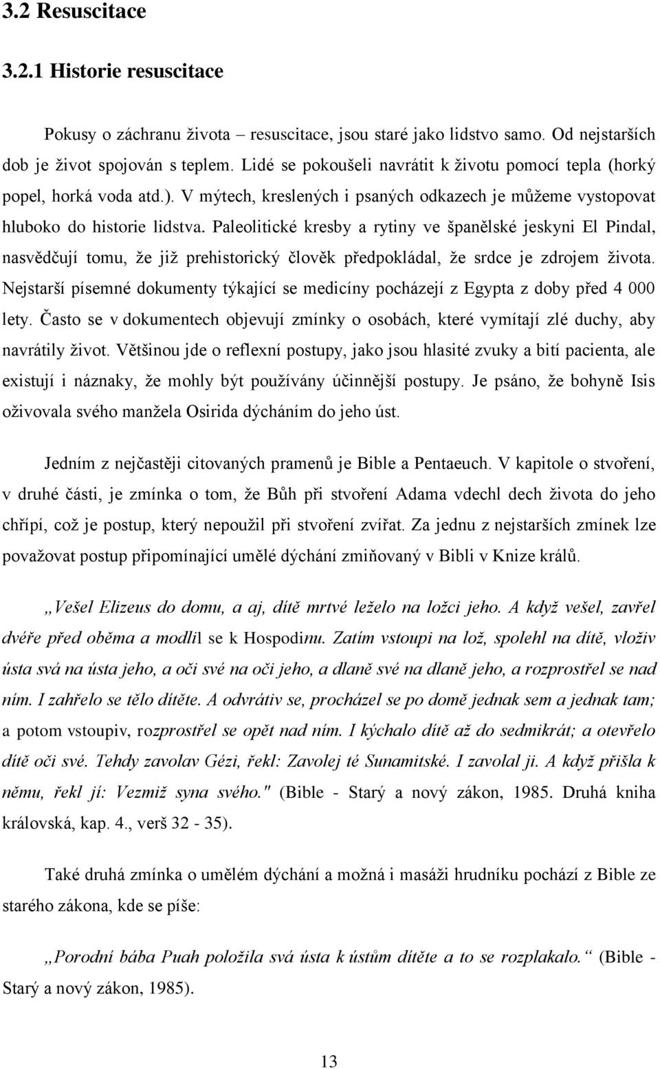 Paleolitické kresby a rytiny ve španělské jeskyni El Pindal, nasvědčují tomu, ţe jiţ prehistorický člověk předpokládal, ţe srdce je zdrojem ţivota.