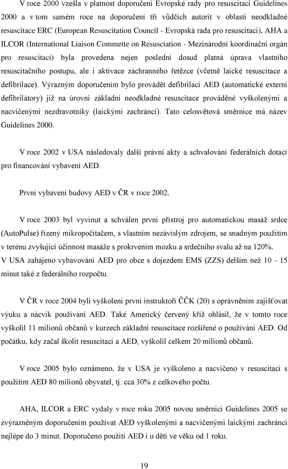 dosud platná úprava vlastního resuscitačního postupu, ale i aktivace záchranného řetězce (včetně laické resuscitace a defibrilace).