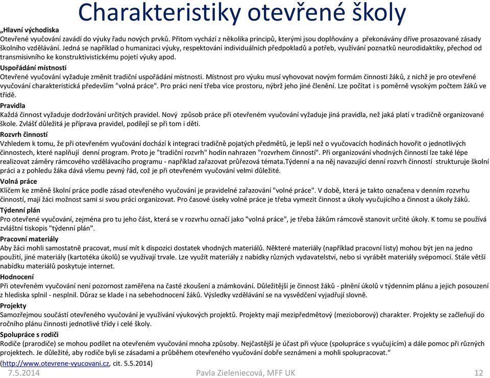 Jedná se například o humanizaci výuky, respektování individuálních předpokladů a potřeb, využívání poznatků neurodidaktiky, přechod od transmisivního ke konstruktivistickému pojetí výuky apod.