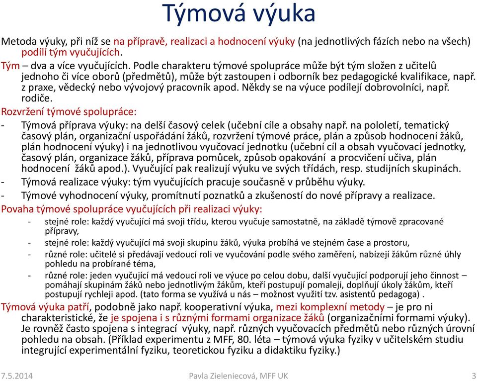 z praxe, vědecký nebo vývojový pracovník apod. Někdy se na výuce podílejí dobrovolníci, např. rodiče.