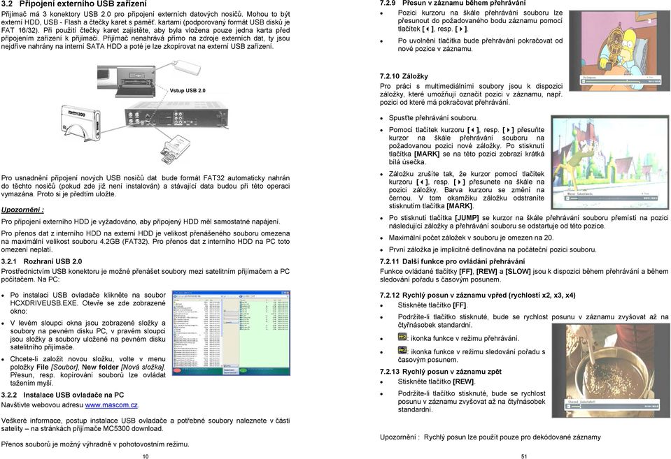 Přijímač nenahrává přímo na zdroje externích dat, ty jsou nejdříve nahrány na interní SATA HDD a poté je lze zkopírovat na externí USB zařízení. 7.2.