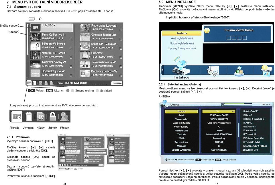 Složka souborů Souborů 5.2.1 Satelitní anténa {Antena} Mezi položkami menu se lze přesouvat pomocí tlačítek kurzoru [ ], [ ]. Detailní úroveň je dostupná pomocí tlačítek [ ], [ ].