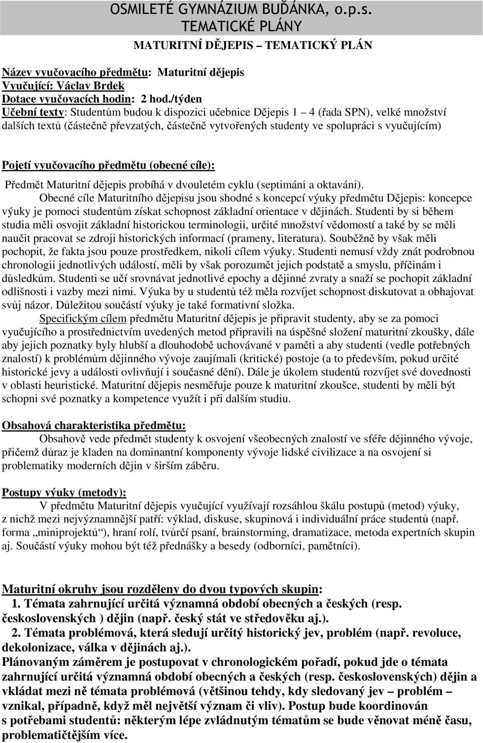 vyučovacího předmětu (obecné cíle): Předmět Maturitní dějepis probíhá v dvouletém cyklu (septimáni a oktaváni).