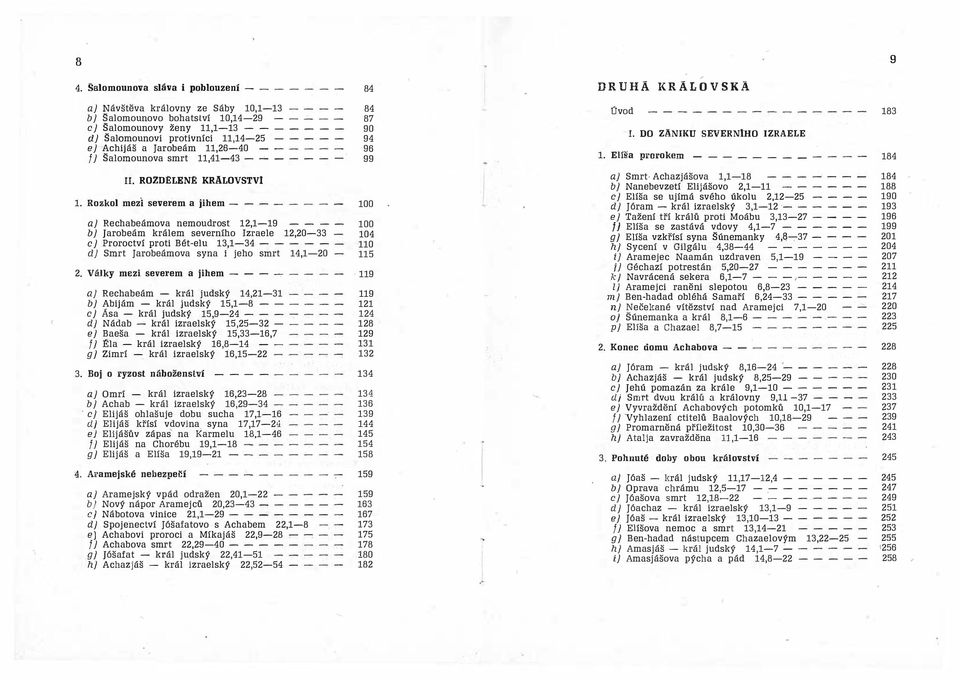 11,14-25 - - - - - ej Achijáš a Jarobeám 11,26-40 - tj Šalomounova smrt 11,41-43 - -'- - - - - - 84 87 90 94 96 99 ÚvOd 1. DO ZANII<U SEVERNÍHO IZRAELE 1. Elíša prorokem - - - - - - - - 183 184 II.