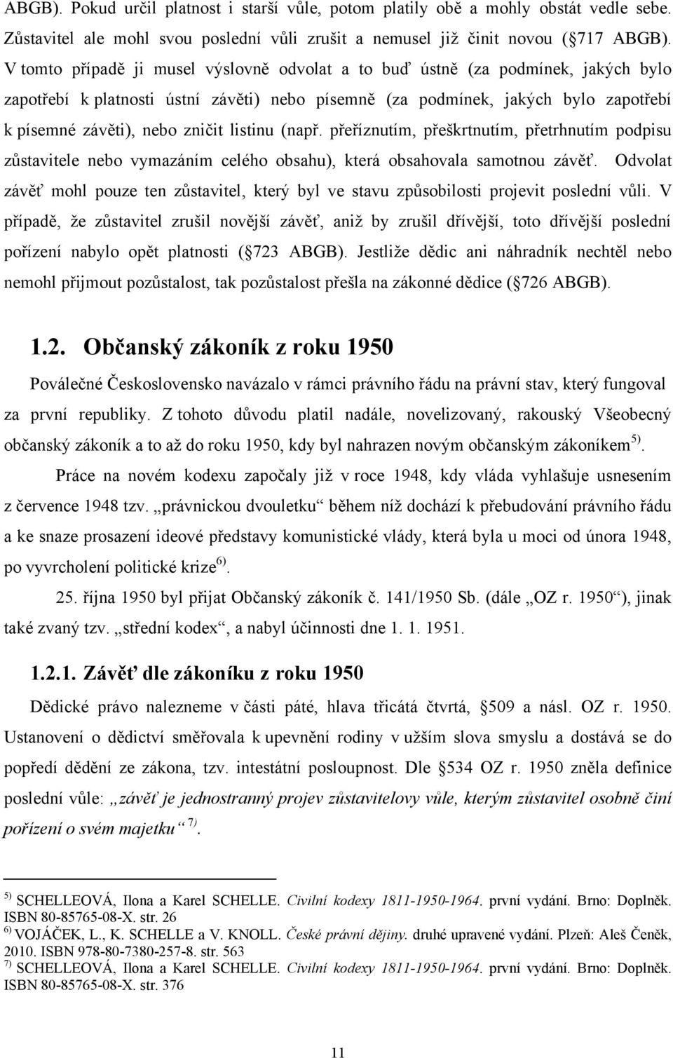 listinu (např. přeříznutím, přeškrtnutím, přetrhnutím podpisu zůstavitele nebo vymazáním celého obsahu), která obsahovala samotnou závěť.