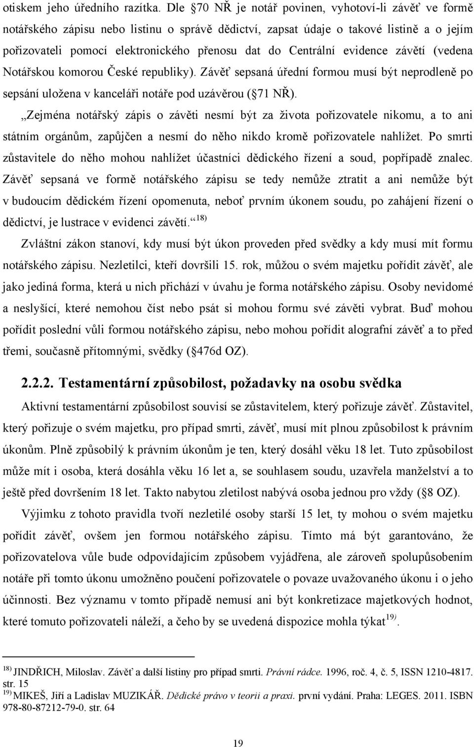 Centrální evidence závětí (vedena Notářskou komorou České republiky). Závěť sepsaná úřední formou musí být neprodleně po sepsání uložena v kanceláři notáře pod uzávěrou ( 71 NŘ).