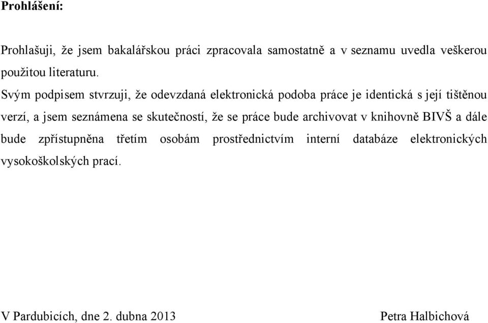 Svým podpisem stvrzuji, že odevzdaná elektronická podoba práce je identická s její tištěnou verzí, a jsem