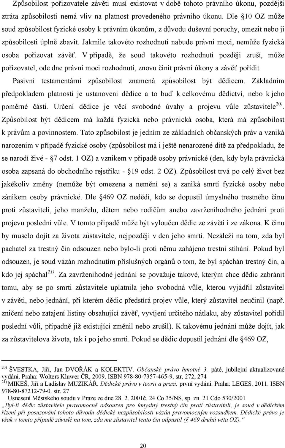 Jakmile takovéto rozhodnutí nabude právní moci, nemůže fyzická osoba pořizovat závěť.