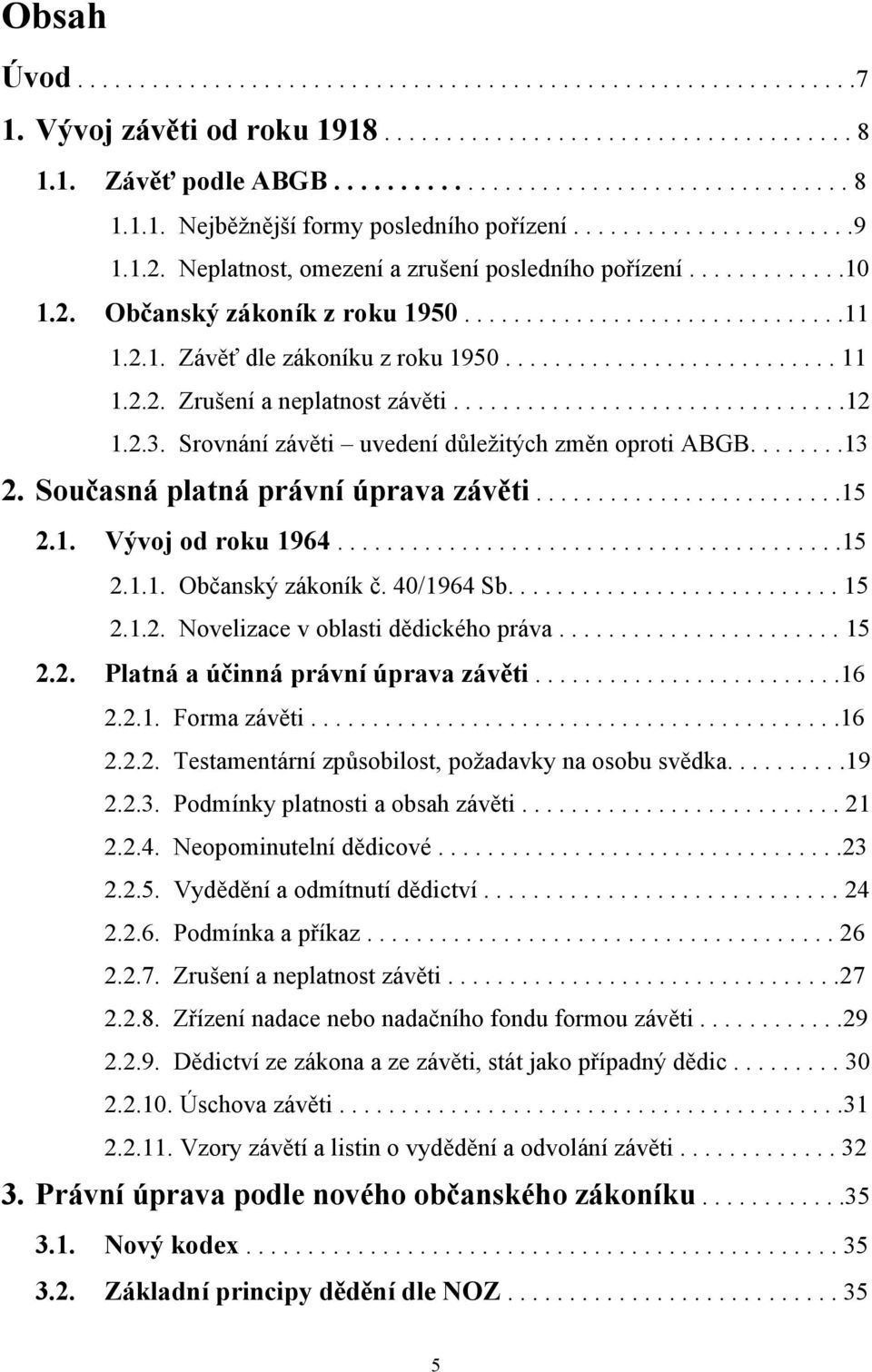 .......................... 11 1.2.2. Zrušení a neplatnost závěti................................12 1.2.3. Srovnání závěti uvedení důležitých změn oproti ABGB........13 2.