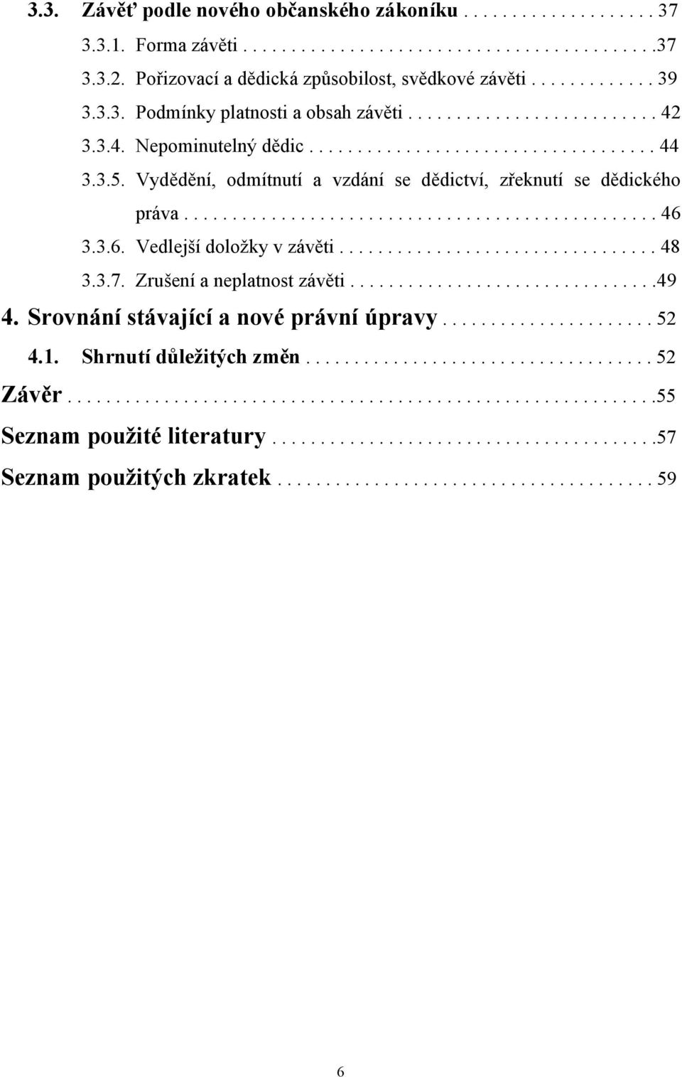 Vydědění, odmítnutí a vzdání se dědictví, zřeknutí se dědického práva................................................. 46 3.3.6. Vedlejší doložky v závěti................................. 48 3.3.7.