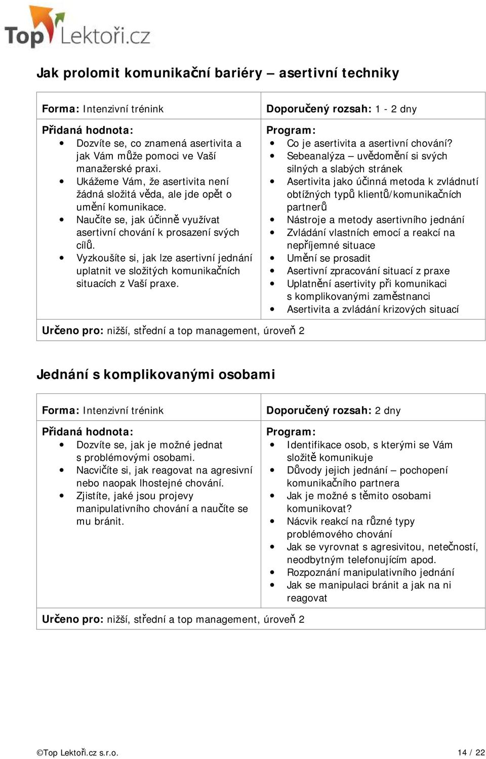 Vyzkoušíte si, jak lze asertivní jednání uplatnit ve složitých komunikačních situacích z Vaší praxe. Doporučený rozsah: 1-2 dny Co je asertivita a asertivní chování?