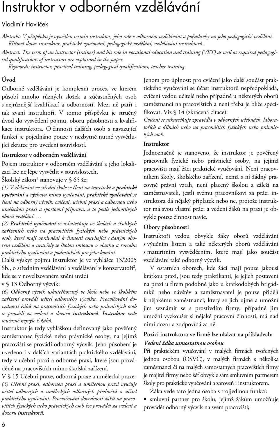 Abstract: The term of an instructor (trainer) and his role in vocational education and training (VET) as well as required pedagogical qualifications of instructors are explained in the paper.