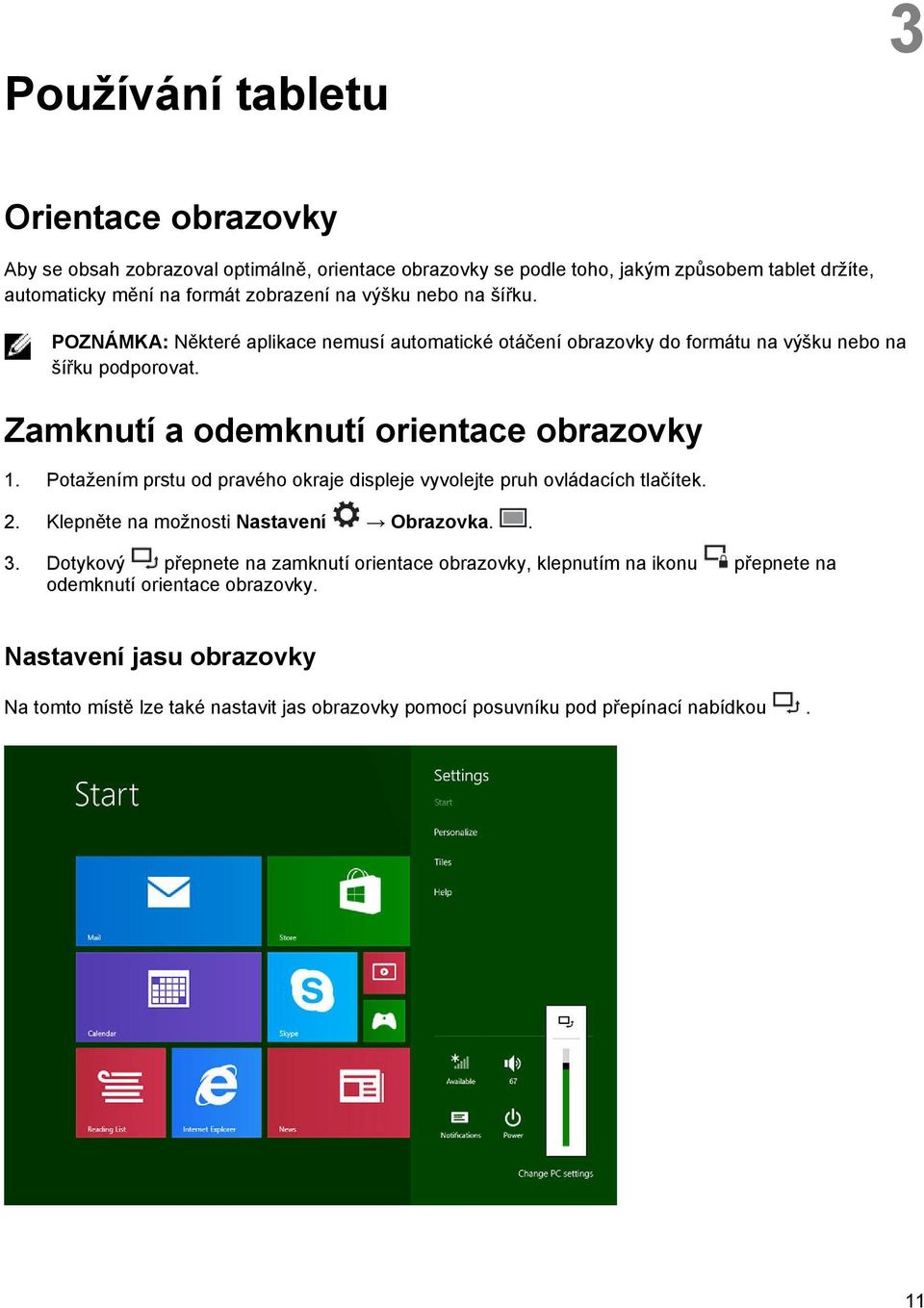 Potažením prstu od pravého okraje displeje vyvolejte pruh ovládacích tlačítek. 2. Klepněte na možnosti Nastavení Obrazovka.. 3.