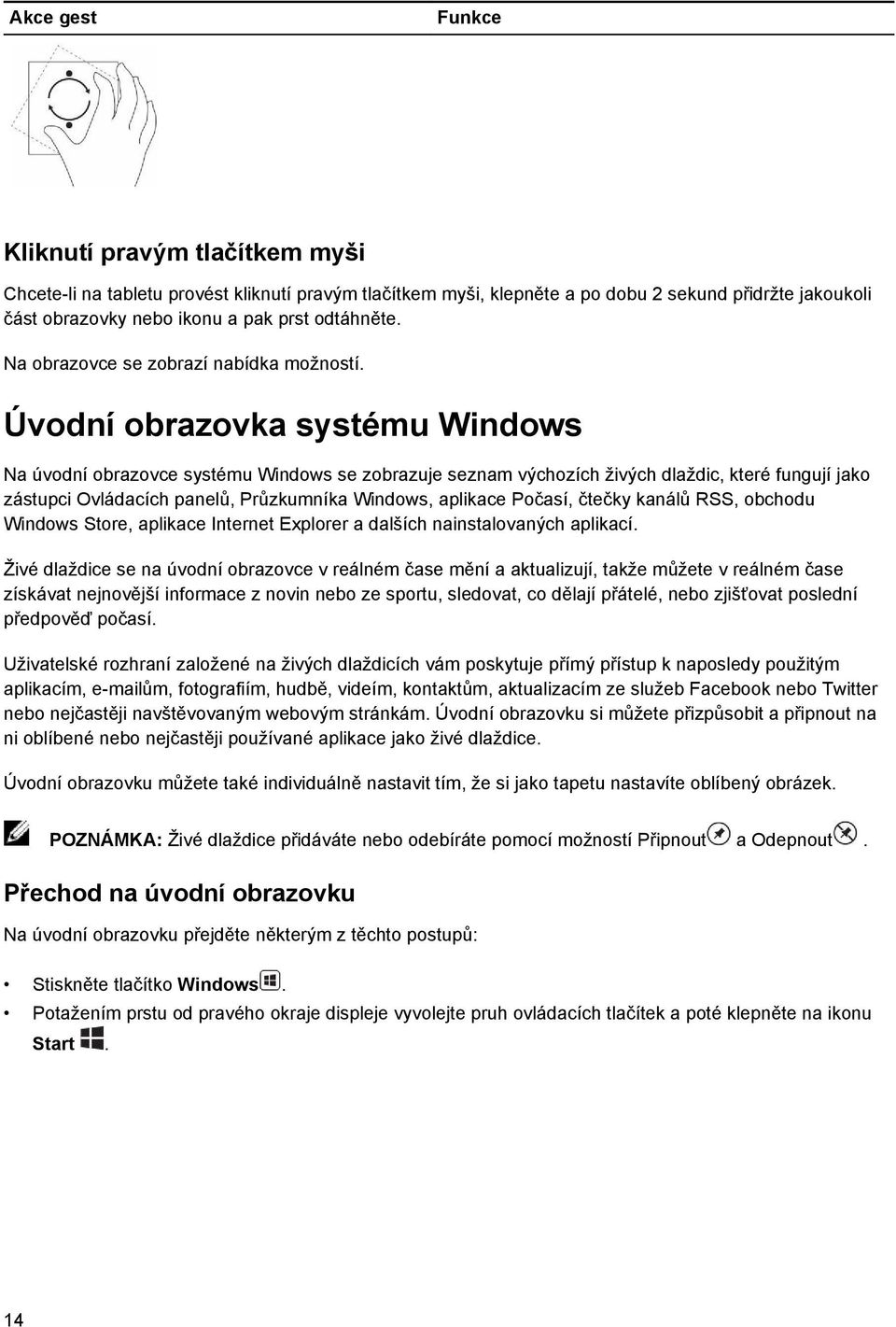 Úvodní obrazovka systému Windows Na úvodní obrazovce systému Windows se zobrazuje seznam výchozích živých dlaždic, které fungují jako zástupci Ovládacích panelů, Průzkumníka Windows, aplikace Počasí,