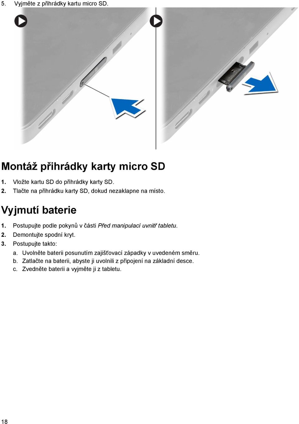 Postupujte podle pokynů v části Před manipulací uvnitř tabletu. 2. Demontujte spodní kryt. 3. Postupujte takto: a.