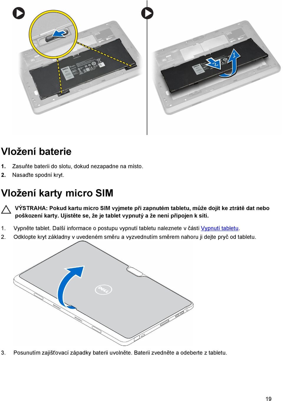 Ujistěte se, že je tablet vypnutý a že není připojen k síti. 1. Vypněte tablet.