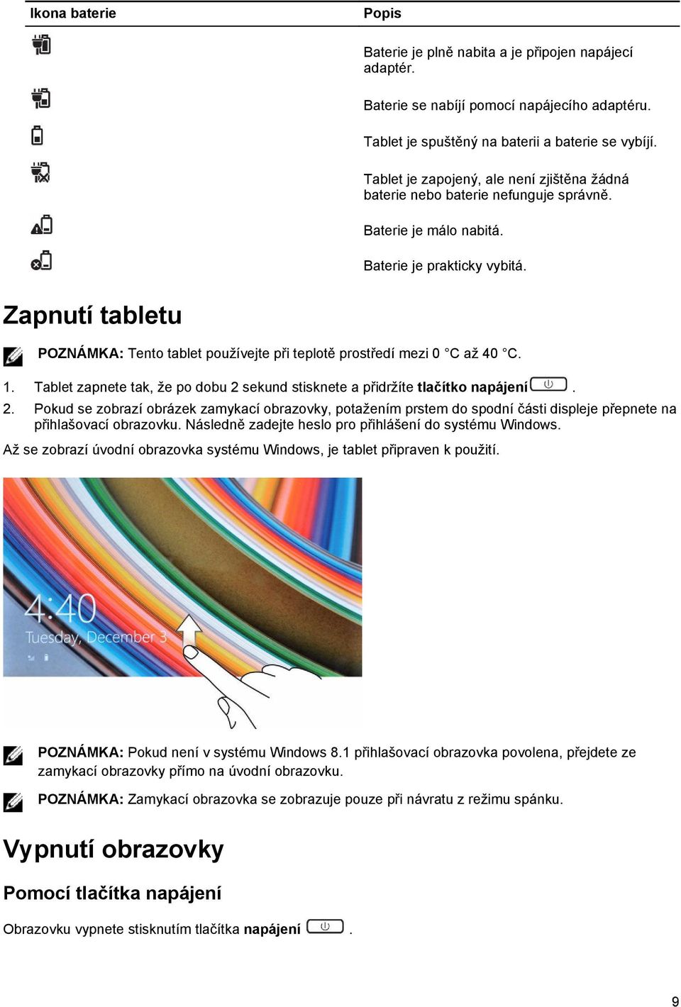 Zapnutí tabletu POZNÁMKA: Tento tablet používejte při teplotě prostředí mezi 0 C až 40 C. 1. Tablet zapnete tak, že po dobu 2 