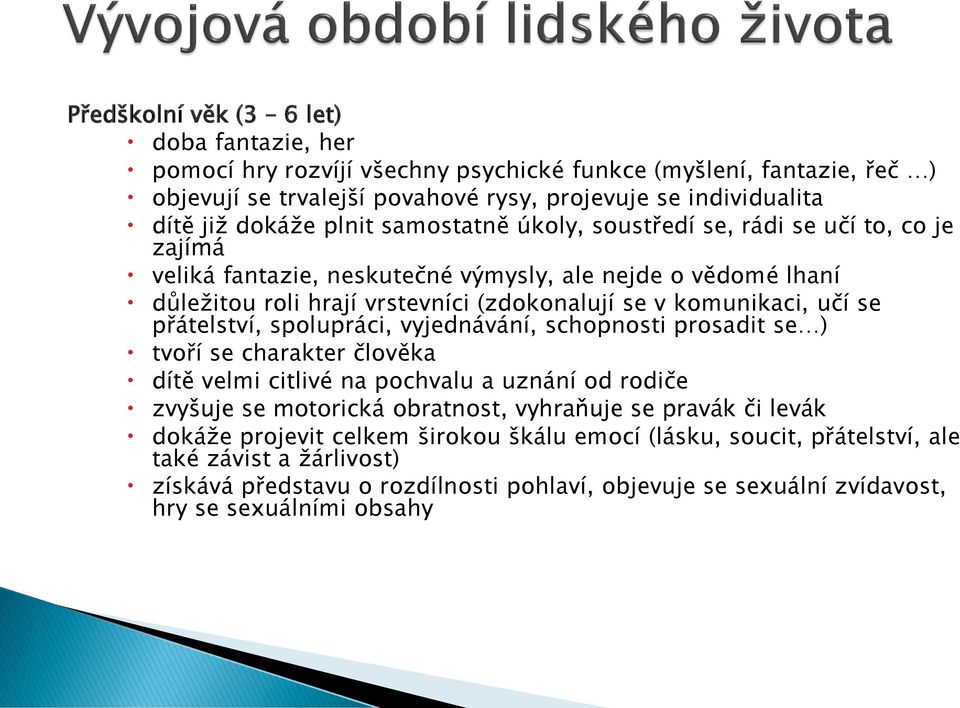 přátelství, spolupráci, vyjednávání, schopnosti prosadit se ) tvoří se charakter člověka dítě velmi citlivé na pochvalu a uznání od rodiče zvyšuje se motorická obratnost, vyhraňuje se pravák či