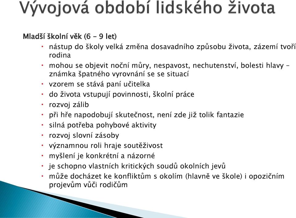 zálib při hře napodobují skutečnost, není zde již tolik fantazie silná potřeba pohybové aktivity rozvoj slovní zásoby významnou roli hraje soutěživost