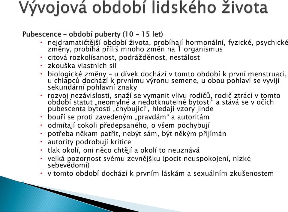 rozvoj nezávislosti, snaží se vymanit vlivu rodičů, rodič ztrácí v tomto období statut neomylné a nedotknutelné bytosti a stává se v očích pubescenta bytostí chybující, hledají vzory jinde bouří se