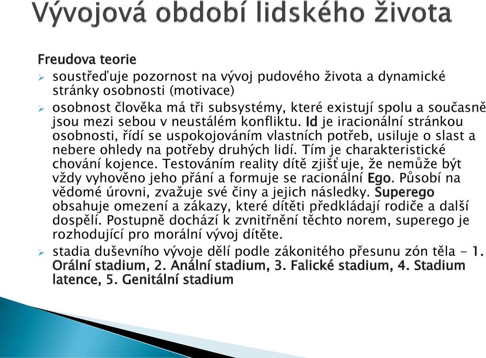 Testováním reality dítě zjišťuje, že nemůže být vždy vyhověno jeho přání a formuje se racionální Ego. Působí na vědomé úrovni, zvažuje své činy a jejich následky.