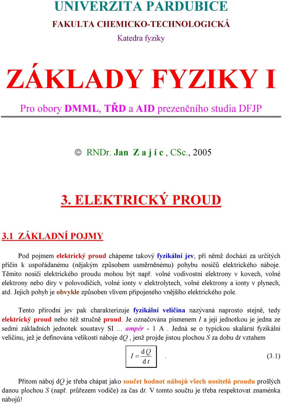 Těmo nosč lkrckého proudu mohou bý např. volné vodvosní lkrony v kovch, volné lkrony nbo díry v polovodčích, volné ony v lkrolych, volné lkrony a ony v plynch, ad.