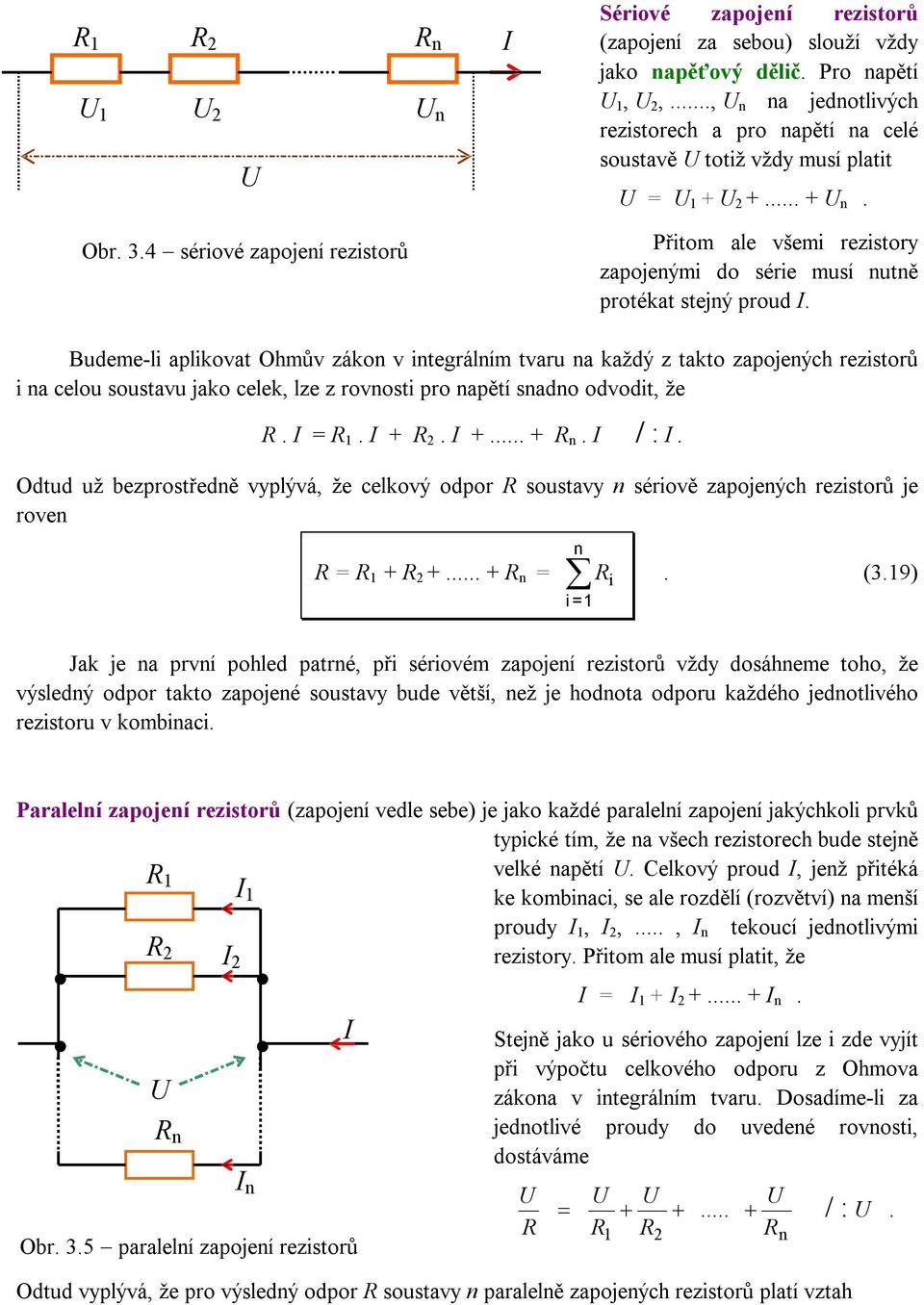 Budm-l aplkova Ohmův zákon v ngrálním varu na každý z ako zapojných rzsorů na clou sousavu jako clk, lz z rovnos pro napěí snadno odvod, ž. =. +. +... + n. / :.