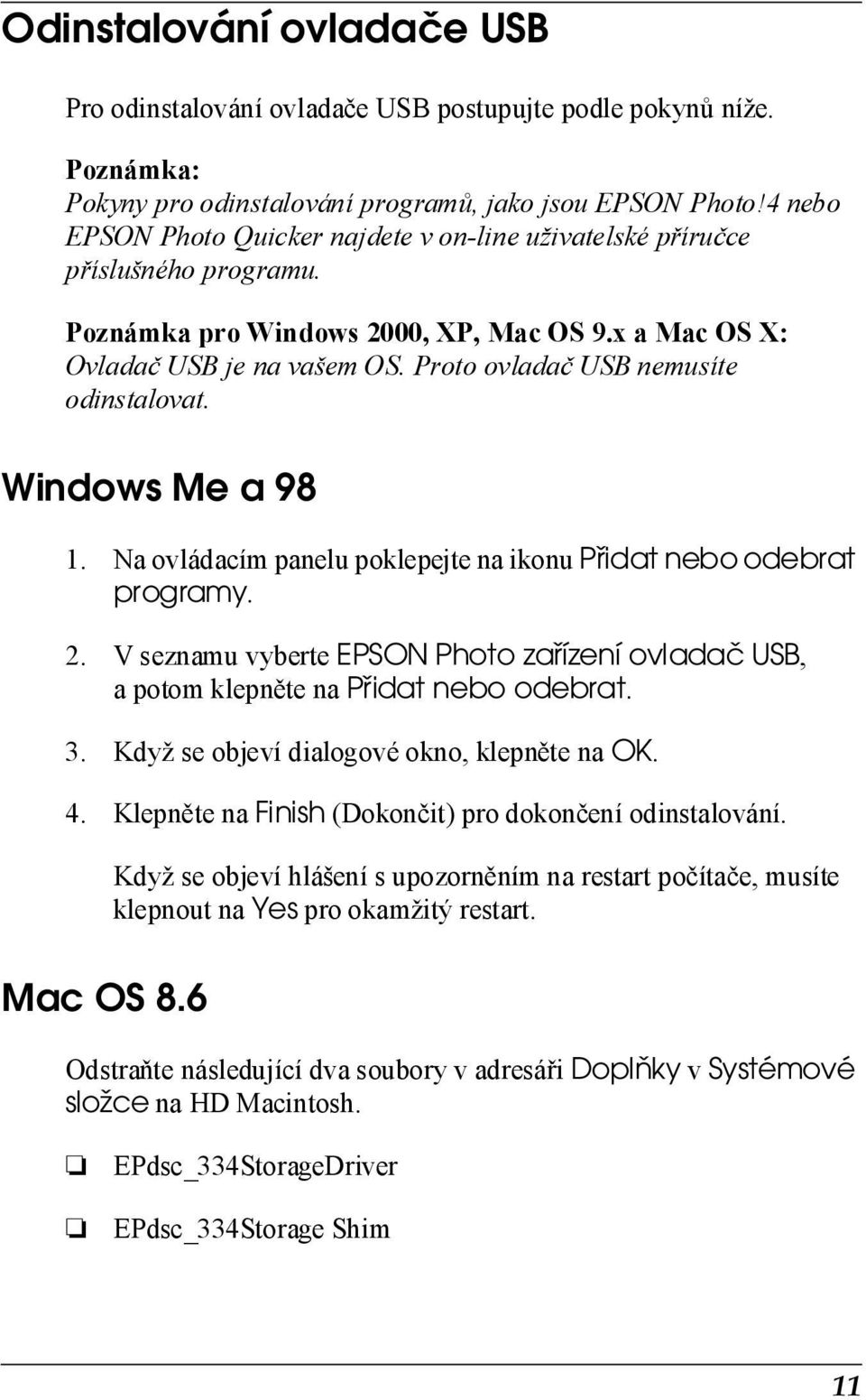 Proto ovladač USB nemusíte odinstalovat. Windows Me a 98 1. Na ovládacím panelu poklepejte na ikonu Pøidat nebo odebrat programy. 2.