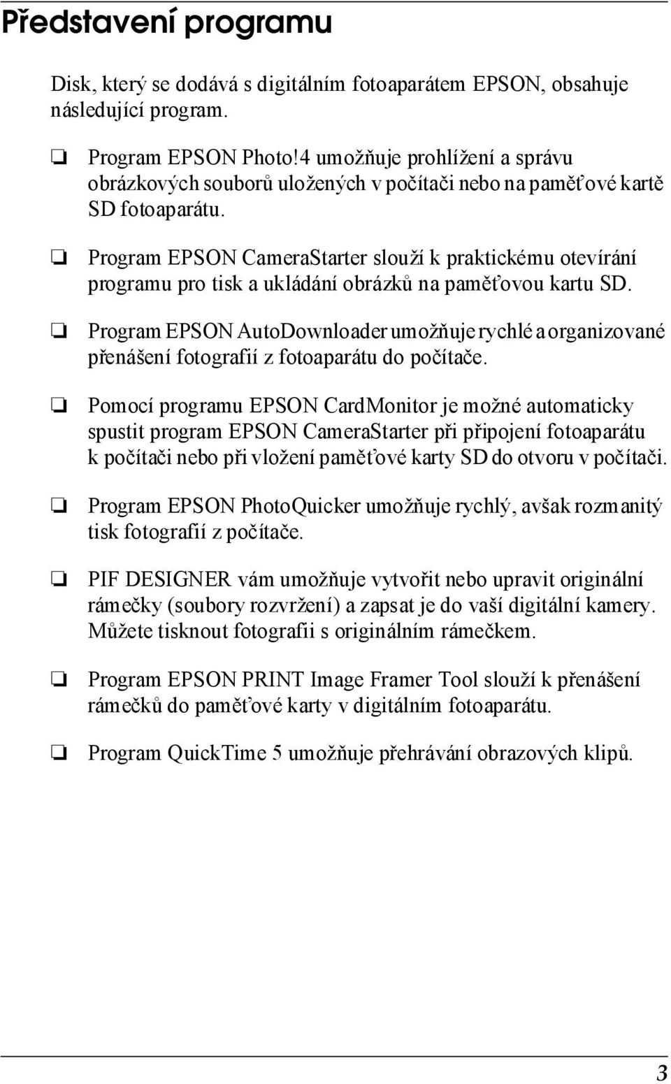 Program EPSON CameraStarter slouží k praktickému otevírání programu pro tisk a ukládání obrázků na pamět ovou kartu SD.