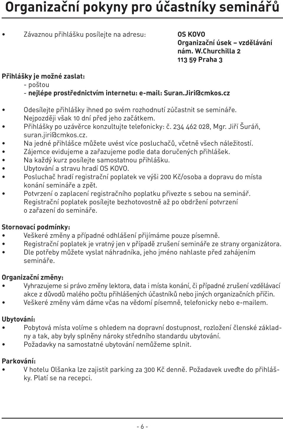 Nejpozději však 10 dní před jeho začátkem. Přihlášky po uzávěrce konzultujte telefonicky: č. 234 462 028, Mgr. Jiří Šuráň, suran.jiri@cmkos.cz.