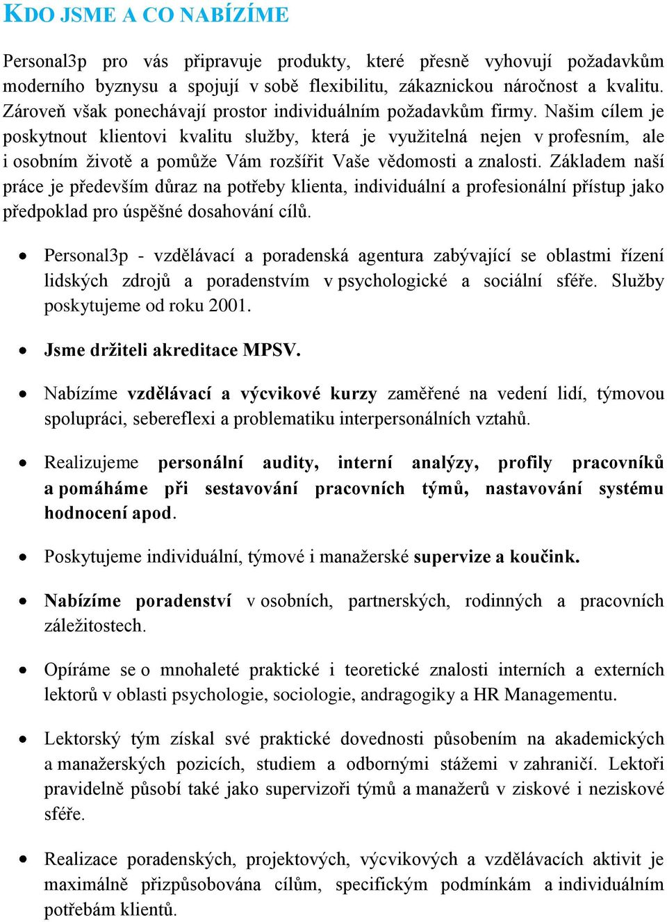 Našim cílem je poskytnout klientovi kvalitu služby, která je využitelná nejen v profesním, ale i osobním životě a pomůže Vám rozšířit Vaše vědomosti a znalosti.